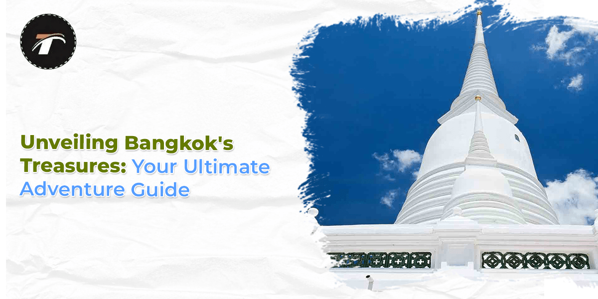 You are currently viewing Unveiling Bangkok’s Treasures: Your Ultimate Adventure Guide