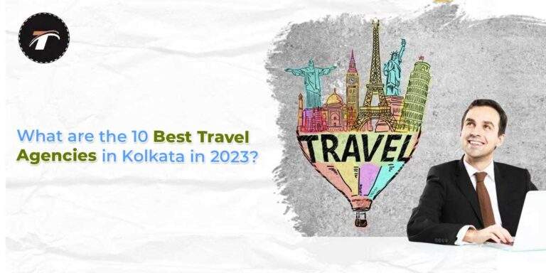 Read more about the article What are the 10 Best Travel Agencies in Kolkata in 2023?