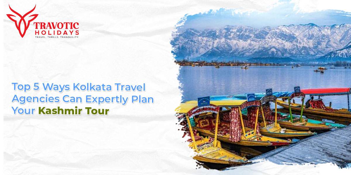 You are currently viewing Top 5 Ways Kolkata Travel Agencies Can Expertly Plan Your Kashmir Tour