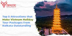 Read more about the article Top 5 Attractions of Vietnam Holiday Tour Packages from Kolkata