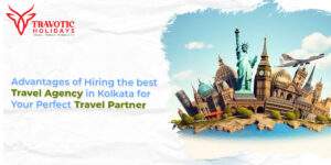 Read more about the article Advantages of Hiring the best Travel Agency in Kolkata